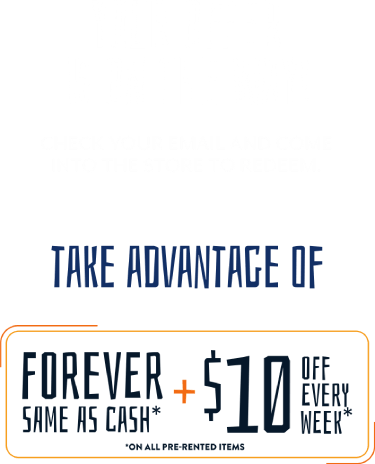 Your offer is on the way! Check your email and come into the store to redeem. Take advantage of forever same as cash + $10 off every week