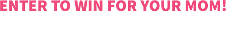 Enter to win for your mom! She'll win $1,000 store credit towards any of these items!